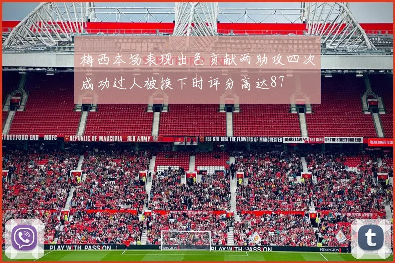 梅西本场表现出色贡献两助攻四次成功过人被换下时评分高达87