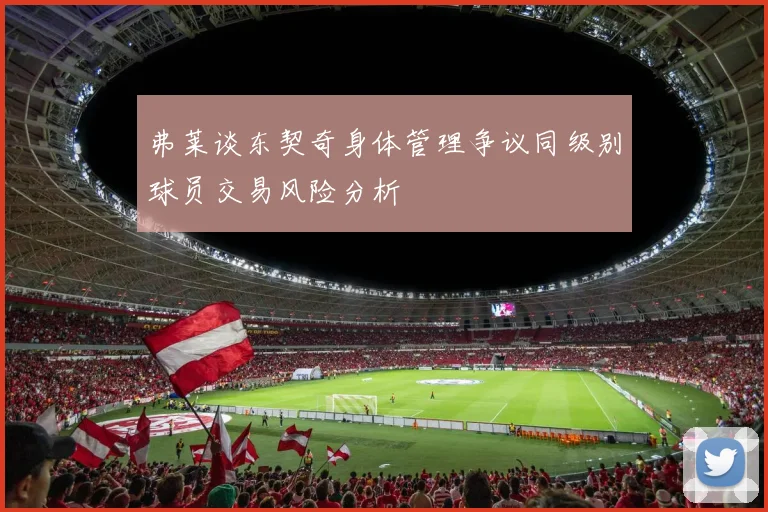 弗莱谈东契奇身体管理争议同级别球员交易风险分析
